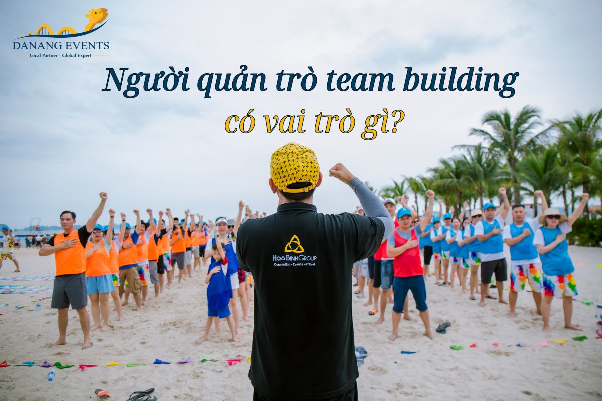 Người quản trò sự kiện team building có vai trò như thế nào?