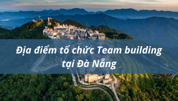 Top 5 địa điểm tổ chức team building tại Đà Nẵng hot nhất 2021 (phần 2)