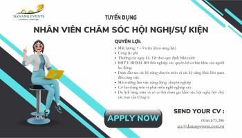 TUYỂN DỤNG THÁNG 01 - 02/2023: NHÂN VIÊN CHĂM SÓC HỘI NGHỊ/SỰ KIỆN